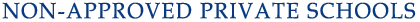 Non-approved Private Schools Non-approved Private Schools